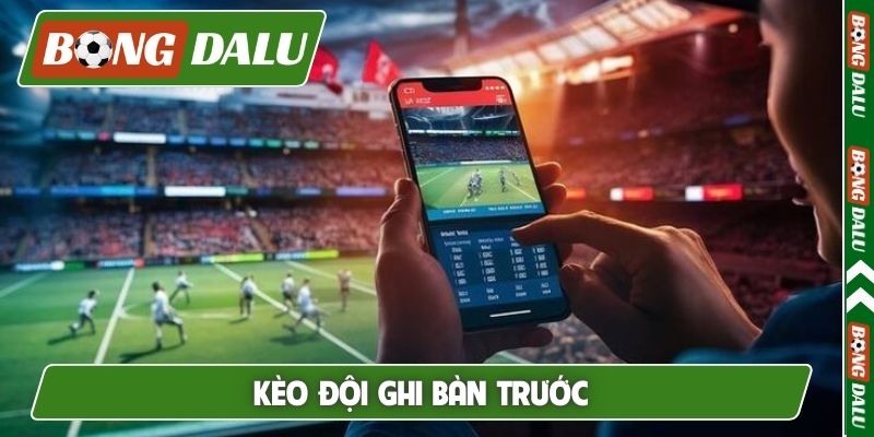 Kèo đội ghi bàn trước