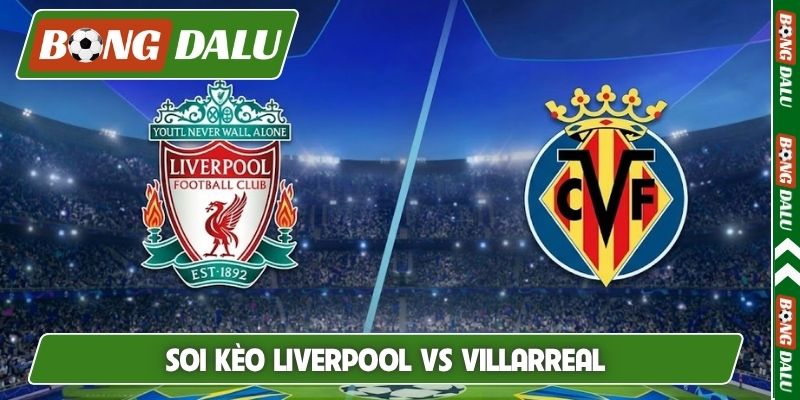 Soi Kèo Liverpool Vs Villarreal 02H00 Ngày 21/10, Cúp C1